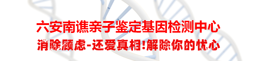 六安南谯亲子鉴定基因检测中心